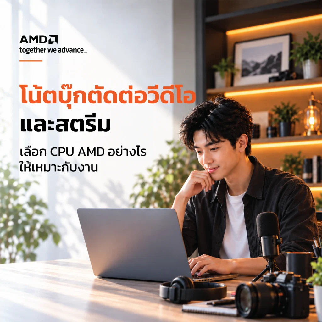 เลือกโน้ตบุ๊กตัดต่อวิดีโอและสตรีมด้วย CPU AMD ตามงานที่ทำ ตั้งแต่เริ่มทำคลิปถึงไลฟ์พร้อมบันทึก พร้อมตารางช่วยเลือกและสิ่งที่ต้องตรวจทั้งเครื่อง